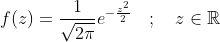 f(z)=\frac{1}{\sqrt{2\pi}}e^{-\frac{z^2}{2}} \quad; \quad z \in \mathbb{R}